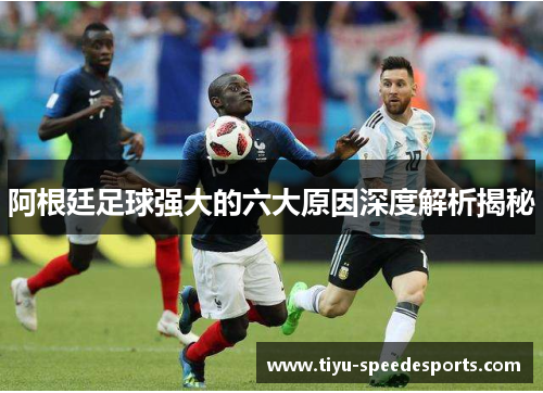 阿根廷足球强大的六大原因深度解析揭秘